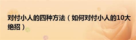 如何治小人|对付小人最好的10种方法：不深交、不得罪、不谈利……省心又实用